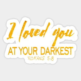 I loved you at your darkest Sticker